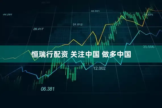 恒瑞行配资 关注中国 做多中国